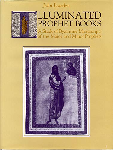 Illuminated Prophet Books: A Study of Byzantine Manuscripts of the Major and Minor Prophets (9780271006048) by Lowden, John