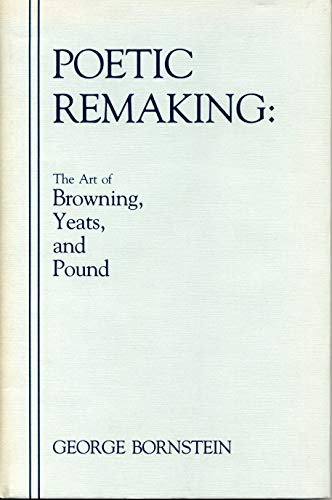 Beispielbild fr Poetic Remaking : The Art of Browning, Yeats, and Pound zum Verkauf von Better World Books