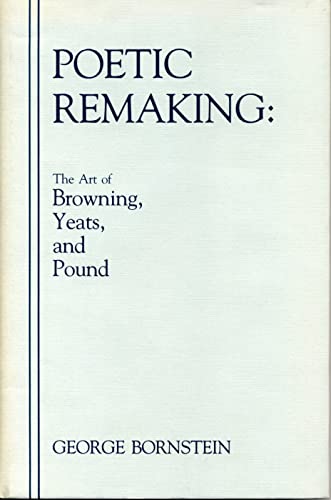 Imagen de archivo de Poetic Remaking : The Art of Browning, Yeats, and Pound a la venta por Better World Books