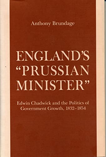 Imagen de archivo de England's "Prussian Minister" Edwin Chadwick and the Politics of Government Growth, 1832-1854 a la venta por Willis Monie-Books, ABAA