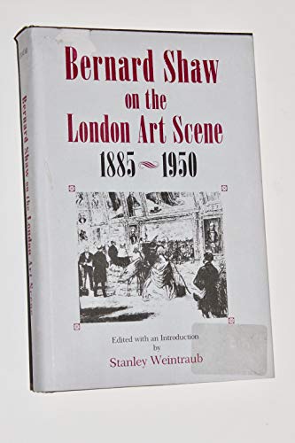 Bernard Shaw on the London Art Scene, 1885â€“1950 (9780271006659) by Weintraub, Stanley