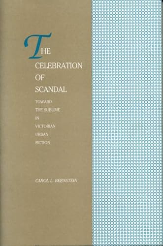 Beispielbild fr The Celebration of Scandal - Toward the Sublime in Victorian Urban Fiction zum Verkauf von UHR Books