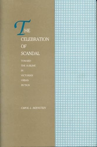 Stock image for The Celebration of Scandal: Toward the Sublime in Victorian Urban Fiction for sale by Dan Pope Books