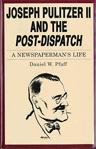 Stock image for Joseph Pulitzer II and the Post-Dispatch : A Newspaperman's Life for sale by Better World Books