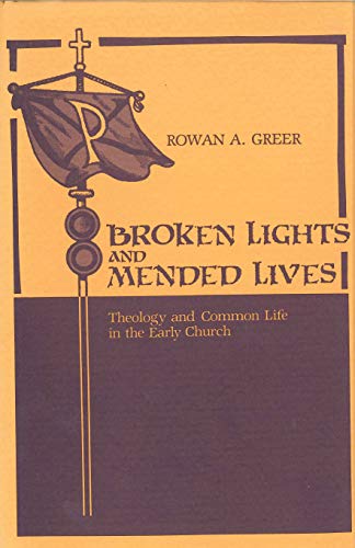 Broken Lights and Mended Lives: Theology and Common Life in the Early Church (9780271007861) by Rowan A. Greer