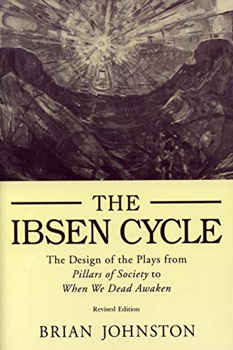 Ibsen Cycle: The Design of the Plays from Pillars of Society to When We Dead Awaken (9780271008745) by Johnston, Brian