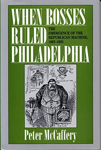 Stock image for When Bosses Ruled Philadelphia : The Emergence of the Republican Machine, 1867-1933 for sale by Better World Books