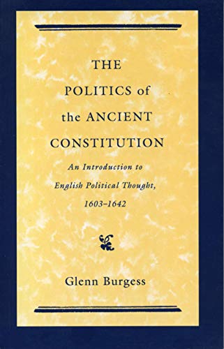 The Politics of the Ancient Constitution: An Introduction to English Political Thought, 1603?1642 - Burgess, Glyn