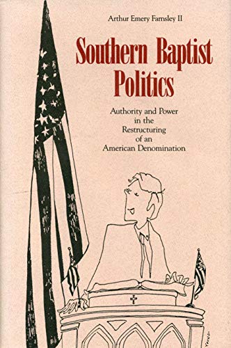 Beispielbild fr Southern Baptist Politics: Authority and Power in the Restructuring of an American Denomination zum Verkauf von Tiber Books