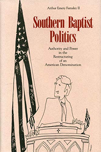 Imagen de archivo de Southern Baptist Politics: Authority and Power in the Restructuring of an American Denomination a la venta por Tiber Books