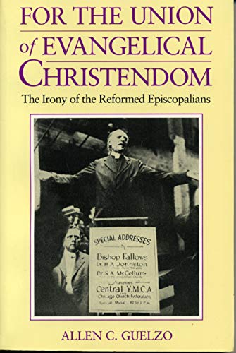 For the Union of Evangelical Christendom: The Irony of the Reformed Episcopalians (9780271010021) by Guelzo, Allen