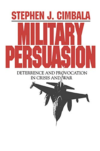 Military Persuasion; Deterrence and Provocation in Crisis and War