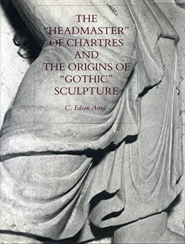 Imagen de archivo de The "Headmaster" of Chartres and the Origins of "Gothic" Sculpture a la venta por Bookfeathers, LLC