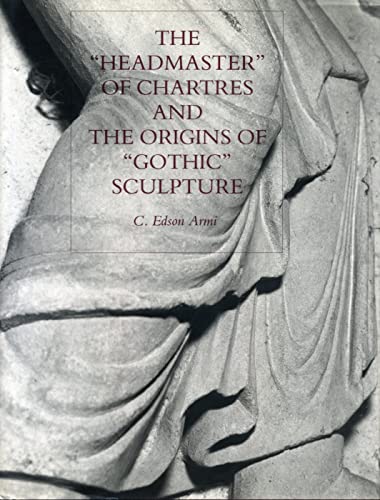 Stock image for The "Headmaster" of Chartres and the Origins of "Gothic" Sculpture for sale by Bookfeathers, LLC