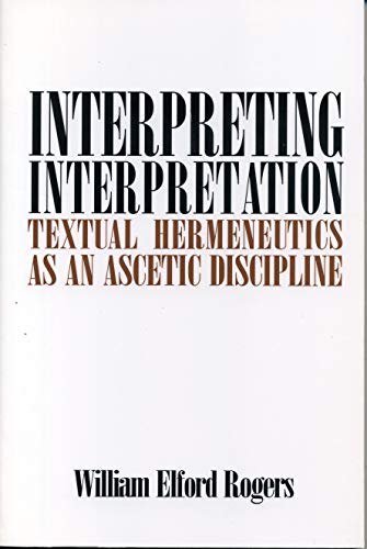 Beispielbild fr Interpreting Interpretation: Textual Hermeneutics as an Ascetic Discipline zum Verkauf von Wonder Book