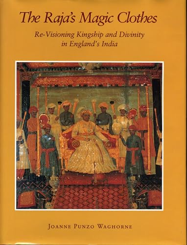 9780271010663: The Raja's Magic Clothes: Revisioning Kingship and Divinity in England's India