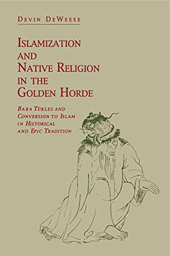 9780271010724: Islamization and Native Religion in the Golden Horde: Baba Tukles and Conversion to Islam in Historical and Epic Tradition