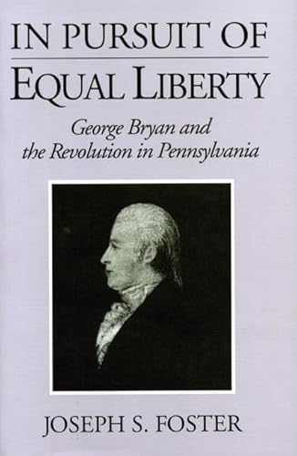 In Pursuit Of Equal Liberty George Bryan and the Revolution in Pennsylvania