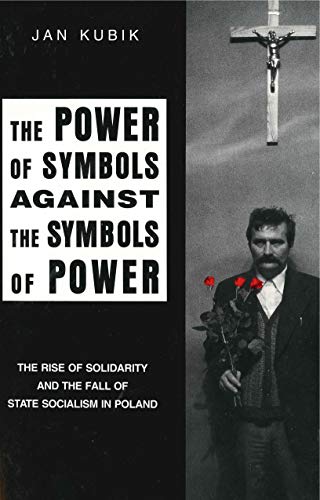 9780271010830: The Power of Symbols Against the Symbols of Power: The Rise of Solidarity and the Fall of State Socialism in Poland