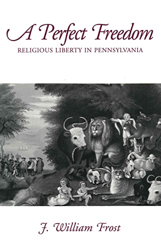 A Perfect Freedom: Religious Liberty in Pennsylvania (9780271010915) by Frost, William J.