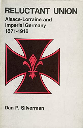 Reluctant Union: Alsace-Lorraine and Imperial Germany 1871-1918