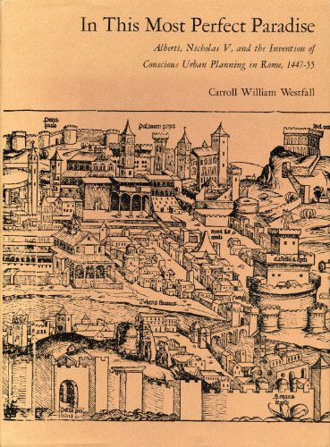 In This Most Perfect Paradise: Alberti Nicholas V and the Invention of Conscious Urban Planning i...