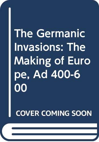 Stock image for The Germanic Invasions : The Making of Europe Ad 400-600 for sale by Better World Books: West