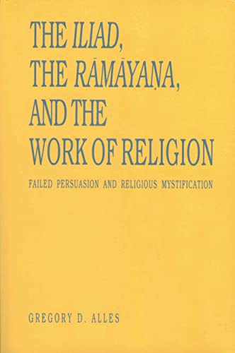 9780271013190: The Iliad, the Rāmāyaṇa, and the Work of Religion: Failed Persuasion and Religious Mystification (Hermeneutics: Studies in the History of Religions)