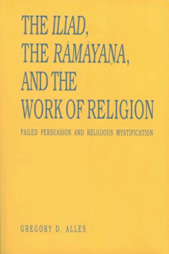 Beispielbild fr The Iliad, the Ramayana, and the Work of Religion: Failed Persuasion and Religious Mystification zum Verkauf von Works on Paper