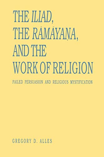 9780271013206: The Iliad, the Rāmāyana, and the Work of Religion: Failed Persuasion and Religious Mystification (Hermeneutics: Studies in the History of Religions)