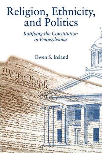 Religion, Ethnicity and Politics: Ratifying the Constitution of Pennsylvania