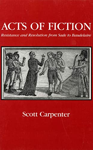 Beispielbild fr Acts of Fiction: Resistance & Resolution from Sade to Baudelaire. zum Verkauf von Powell's Bookstores Chicago, ABAA