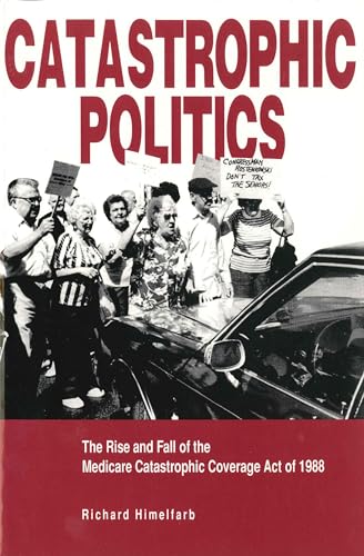 Imagen de archivo de Catastrophic Politics: The Rise and Fall of the Medicare Catastrophic Coverage Act of 1988 a la venta por HPB-Movies