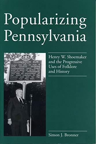 Popularizing Pennsylvania; Henry W. Shoemaker and the Progressive Uses of Folklore and History