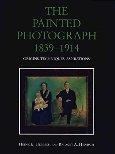 9780271015071: The Painted Photograph 1839-1914: Origins, Techniques, Aspirations