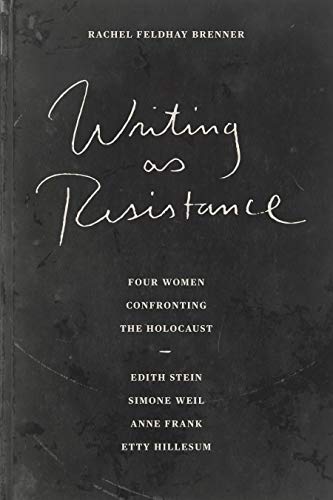 Beispielbild fr Writing as Resistance: Four Women Confronting the Holocaust: Edith Stein, Simone Weil, Anne Frank, Etty Hillesum zum Verkauf von Half Price Books Inc.