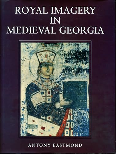 Royal Imagery in Medieval Georgia - Antony Eastmond