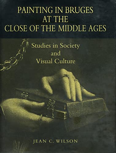 Imagen de archivo de Painting in Bruges at the Close of the Middle Ages: Studies in Society and Visual Culture a la venta por Winged Monkey Books