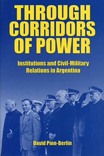 Imagen de archivo de Through Corridors of Power: Institutions and Civil-Military Relations in Argentina a la venta por Tiber Books