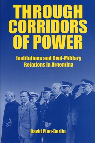 Imagen de archivo de Through Corridors of Power : Institutions and Civil-Military Relations in Argentina a la venta por Better World Books