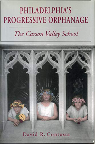 Philadelphia's Progressive Orphanage: The Carson Valley School (9780271017143) by Contosta, David R.