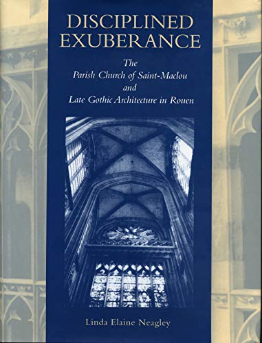 9780271017167: Disciplined Exuberance: The Parish Church of Saint-Maclou and Late Gothic Architecture in Rouen