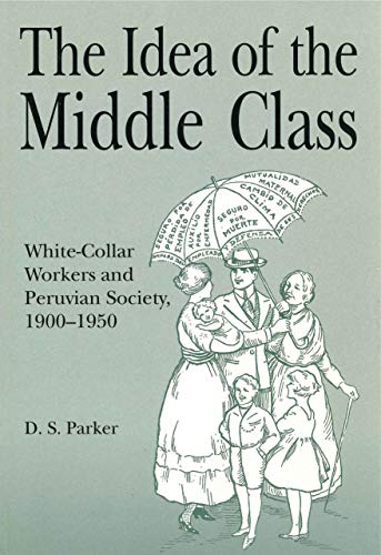The Idea of the Middle Class: White-Collar Workers and Peruvian Society, 1900-1950