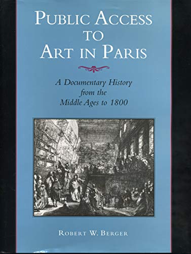 Public Access to Art in Paris: A Documentary History from the Middle Ages to 1800 (9780271017495) by Berger, Robert W.