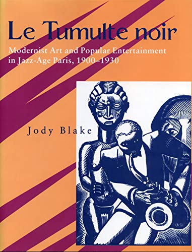 Beispielbild fr Le Tumulte Noir: Modernist Art and Popular Entertainment in Jazz-Age Paris, 1900-1930 zum Verkauf von Daedalus Books