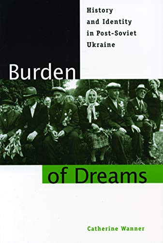 Stock image for Burden of Dreams: History and Identity in Post-Soviet Ukraine (Post-Communist Cultural Studies) for sale by Ergodebooks