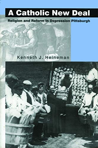 A Catholic New Deal: Religion and Reform in Depression Pittsburgh (9780271018966) by Heineman, Kenneth J.