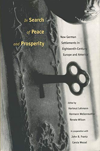 In Search of Peace and Prosperity: New German Settlements in Eighteenth-Century Europe and America (Max Kade Research Institute: Germans Beyond Europe) (9780271019284) by Lehmann, Hartmut; Wellenreuther, Hermann; Wilson, Renate