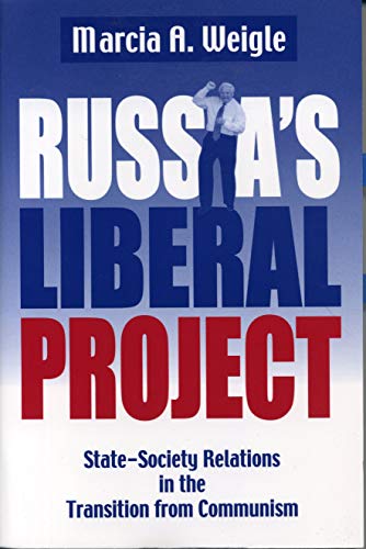 Russia's Liberal Project: State-society Relations in the Transition from Communism (Post-Communis...