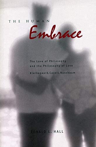 9780271019536: The Human Embrace: The Love of Philosophy and the Philosophy of Love; Kierkegaard, Cavell, Nussbaum